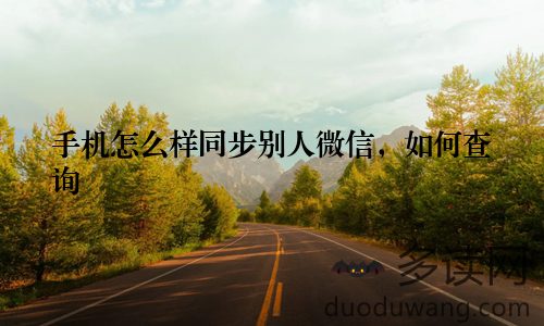 手机怎么样同步别人微信，如何查询
