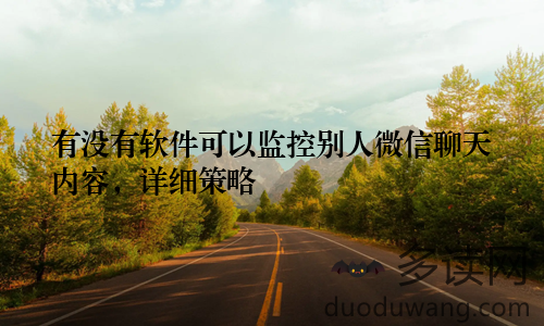 有没有软件可以监控别人微信聊天内容，详细策略