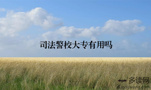 司法警校大专有用吗