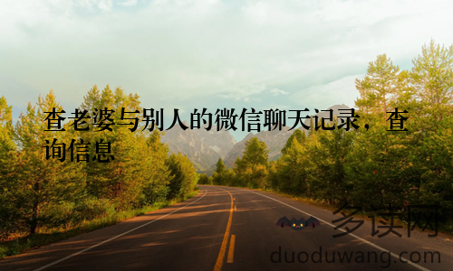 查老婆与别人的微信聊天记录，查询信息