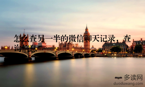 怎么查另一半的微信聊天记录，查询信息