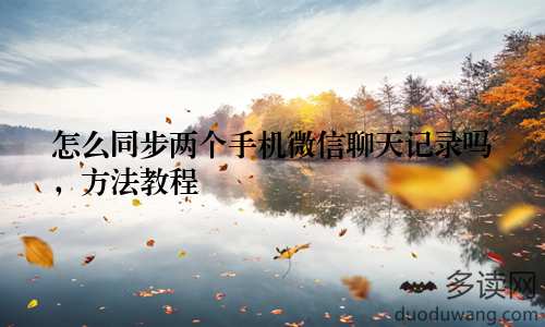 怎么同步两个手机微信聊天记录吗，方法教程