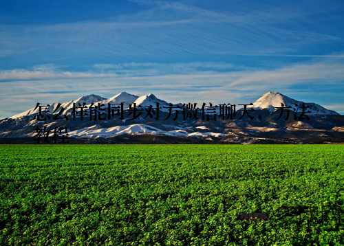 怎么样能同步对方微信聊天，方法教程