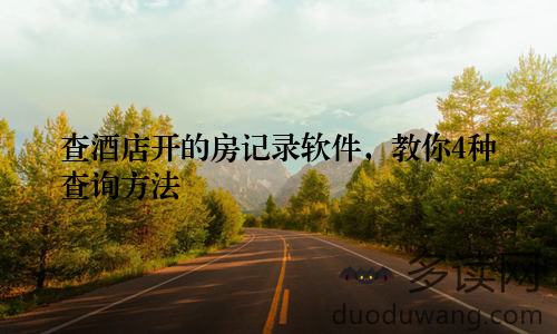 查酒店开的房记录软件，教你4种查询方法