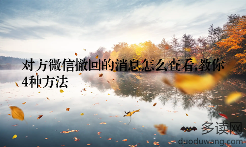 对方微信撤回的消息怎么查看,教你4种方法