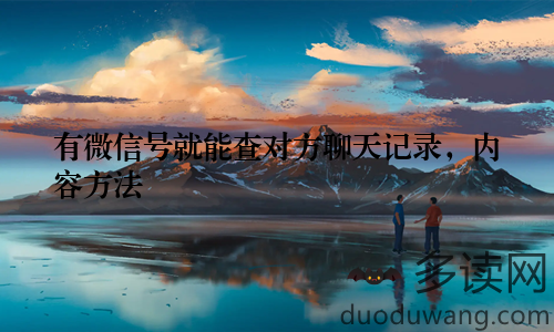 有微信号就能查对方聊天记录，内容方法
