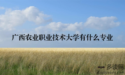 广西农业职业技术大学有什么专业