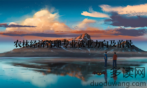 农林经济管理专业就业方向及前景
