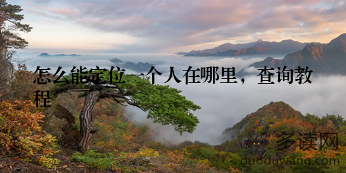 怎么能定位一个人在哪里，查询教程