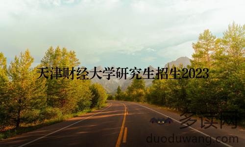 天津财经大学研究生招生2023