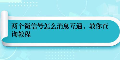 两个微信号怎么消息互通，教你查询教程