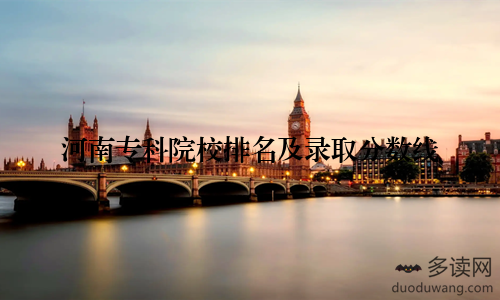 河南专科院校排名及录取分数线
