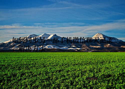 如何同步另一部手机微信聊天记录，解决方法