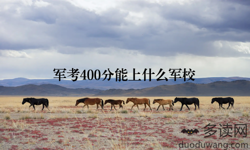军考400分能上什么军校