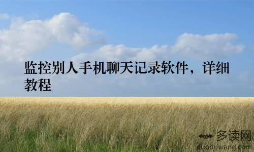 监控别人手机聊天记录软件，详细教程