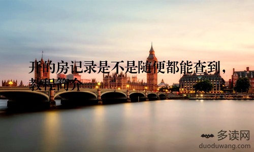 开的房记录是不是随便都能查到，教程简介