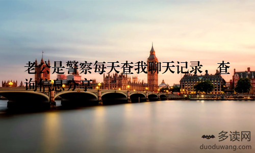 老公是警察每天查我聊天记录,查询信息分享