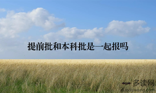 提前批和本科批是一起报吗