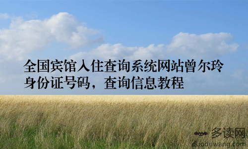 全国宾馆入住查询系统网站曾尔玲身份证号码，查询信息教程