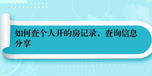如何查个人开的房记录，查询信息分享