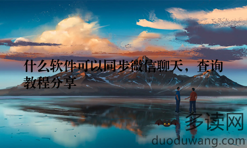 什么软件可以同步微信聊天,查询教程分享