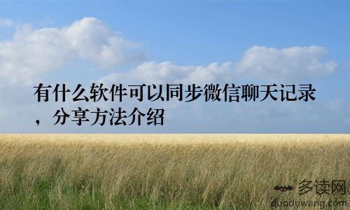有什么软件可以同步微信聊天记录,分享方法介绍