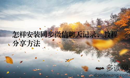 怎样安装同步微信聊天记录，教程分享方法