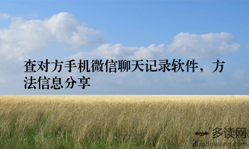 查对方手机微信聊天记录软件，方法信息分享
