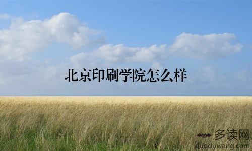 北京印刷学院怎么样