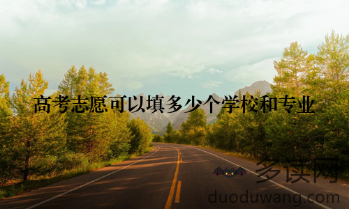 高考志愿可以填多少个学校和专业