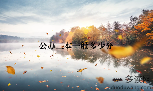 公办二本一般多少分