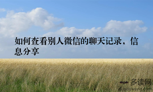 如何查看别人微信的聊天记录，信息分享