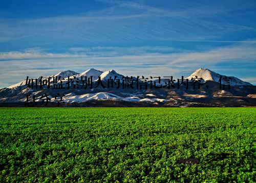 如何监控别人的微信记录内容，信息分享