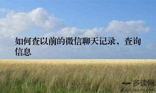 如何查以前的微信聊天记录,查询信息